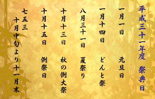 祭典日 年間スケジュール:1月1日元旦祭、1月14日どんと祭、8月29日夏祭り、10月11日秋の例大祭、10月15日例祭日、10月中旬〜11月末 七五三